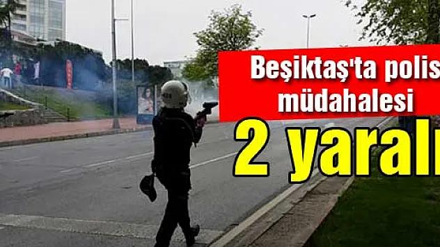 Beşiktaş'ta polis müdahalesi: 2 yaralı