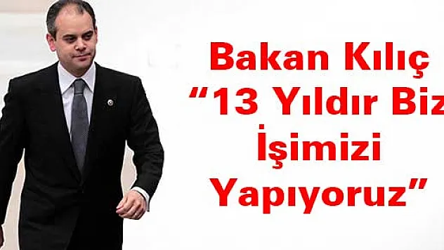 Bakan Kılıç: '13 Yıldır Biz İşimizi Yapıyoruz'