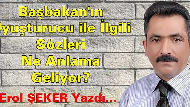 Başbakan'ın Uyuşturucu ile ilgili sözleri ne anlama geliyor?