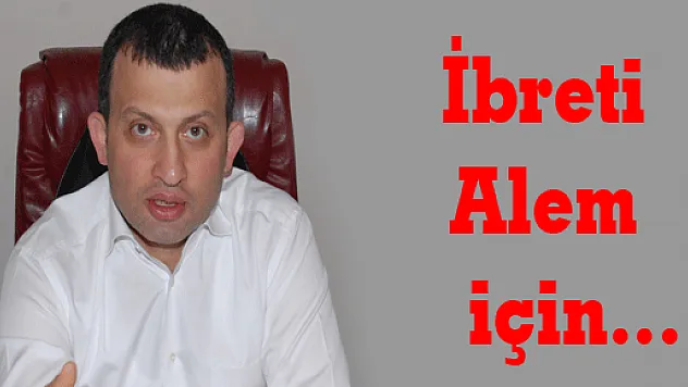 'İbreti alem için… '