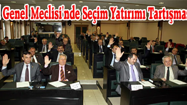 İl Genel Meclisi'nde Seçim Yatırımı Tartışması