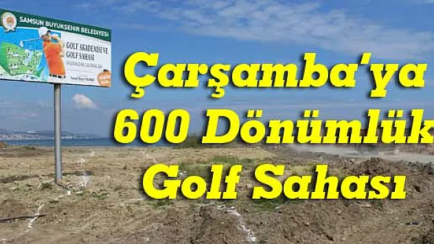 Çarşamba'ya 600 dönümlük Golf Sahası