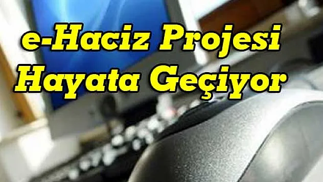 e-Haciz Projesi Hayata Geçiyor