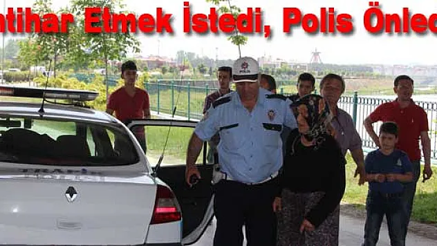 İntihar etmek istedi, polis önledi