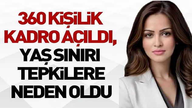 360 Kişilik Kadro Açıldı, Yaş Sınırı Tepkilere neden oldu