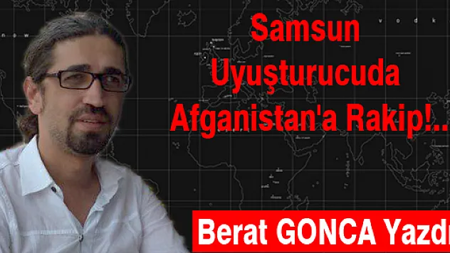 Samsun Uyuşturucuda Afganistan'a Rakip!..