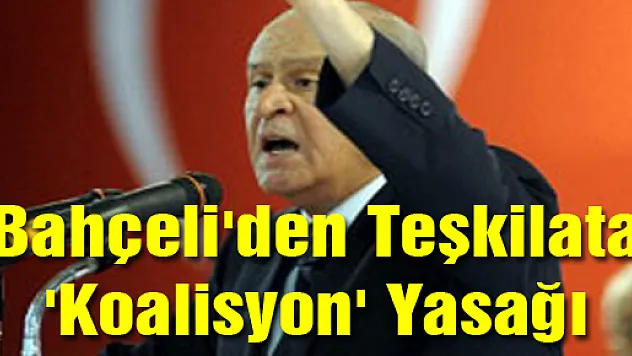 Bahçeli'den Teşkilata 'Koalisyon' Yasağı