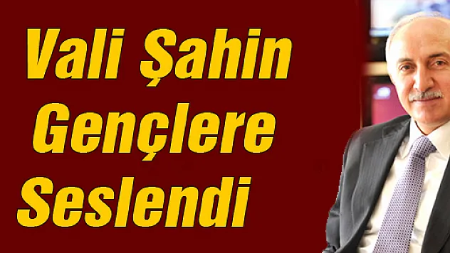 Vali Şahin Gençlere Seslendi