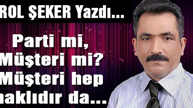 Parti mi, Müşteri mi? Müşteri hep haklıdır da...