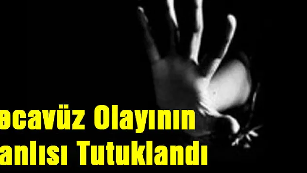 Tecavüz olayının zanlısı tutuklandı!