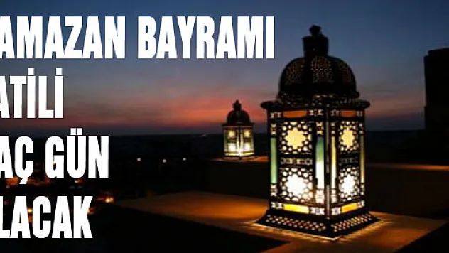 RAMAZAN BAYRAMI TATİLİ KAÇ GÜN OLACAK