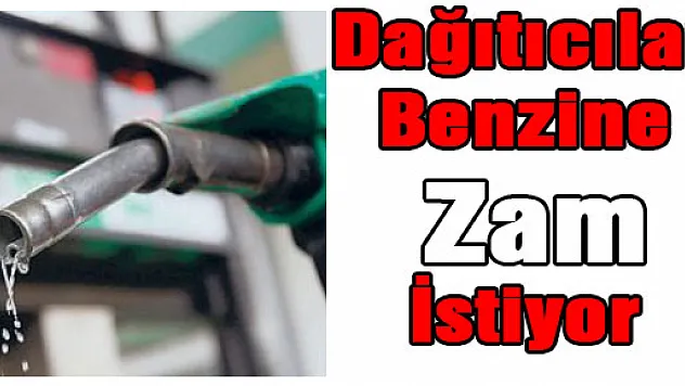 Dağıtıcılar Benzine Zam İstiyor