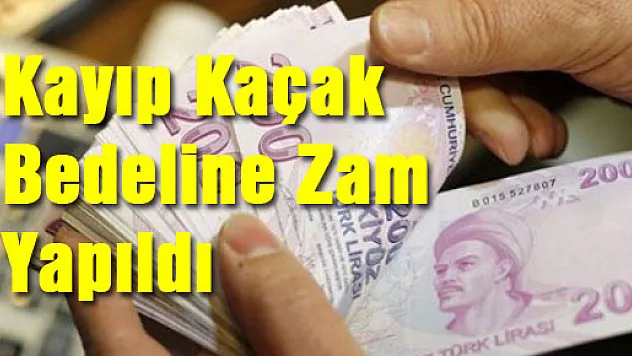 Kayıp Kaçak Bedeline Zam Yapıldı