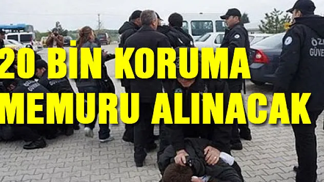20 BİN KORUMA MEMURU ALINACAK