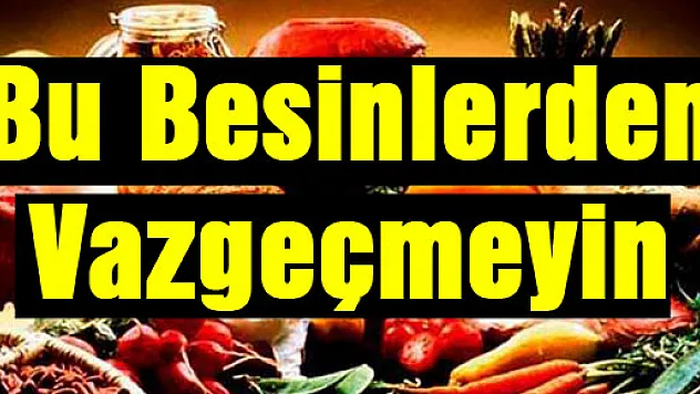Bu besinlerden vazgeçmeyin