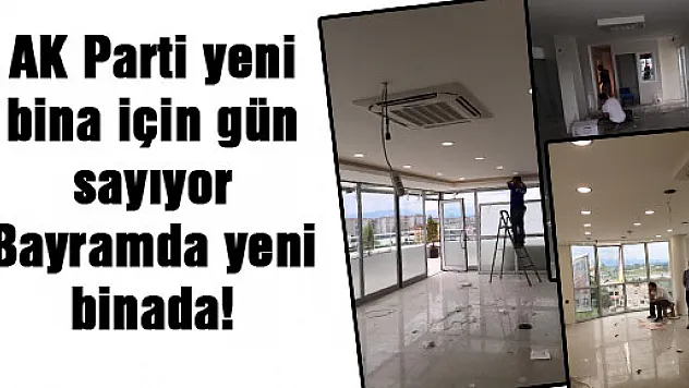 AK Parti yeni bina için gün sayıyor: Bayramda yeni binada!