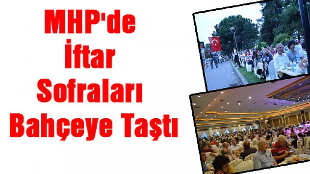 MHP'de iftar sofraları bahçeye taştı