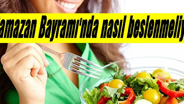 Ramazan Bayramı'nda nasıl beslenmeliyiz?