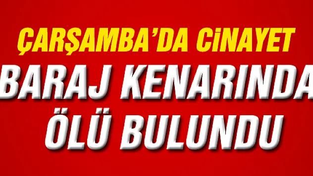 KUYUMCU BARAJ KENARINDA ÖLÜ BULUNDU