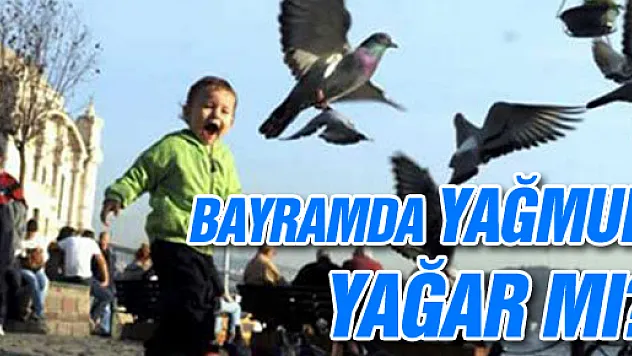 BAYRAMDA YAĞMUR VARMI?