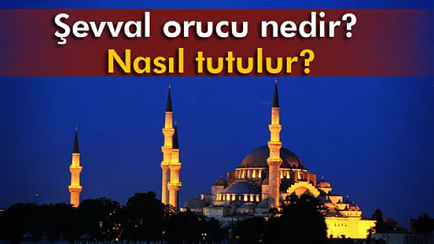 Şevval ayı orucu nedir, nasıl tutulur?