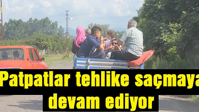 Patpatlar tehlike saçmaya devam ediyor