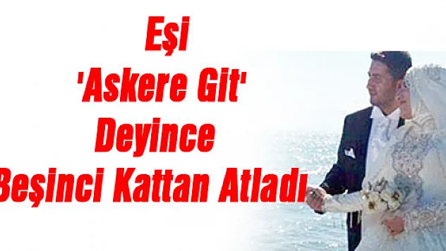 Eşi 'Askere Git' Deyince Beşinci Kattan Atladı