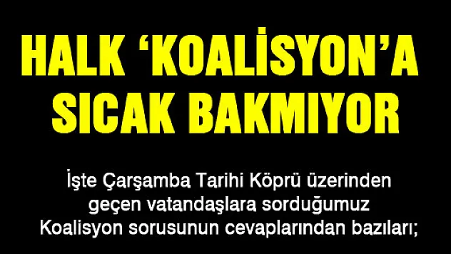 HALK 'KOALİSYON'A SICAK BAKMIYOR