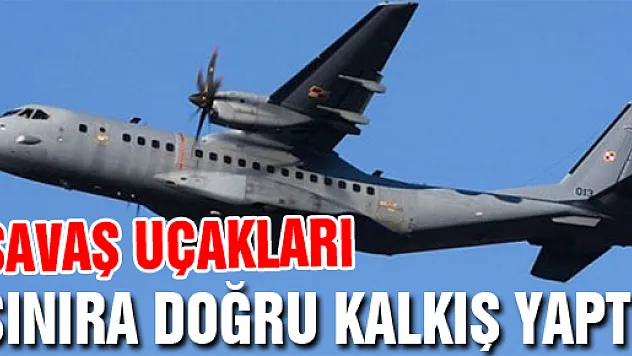 Savaş uçakları sınıra doğru kalkış yaptı