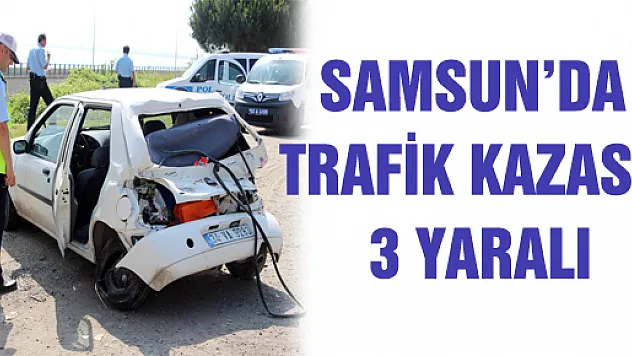 SAMSUN'DA TRAFİK KAZASI: 3 YARALI