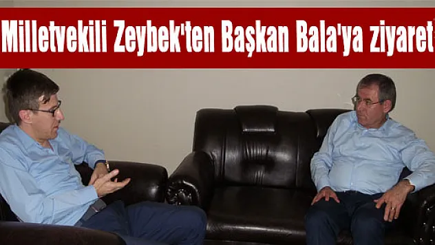 Milletvekili Zeybek'ten Başkan Bala'ya ziyaret