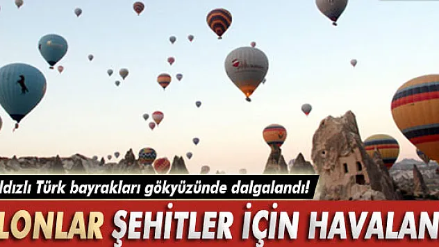 Kapadokya'da balonlar şehitler için havalandı