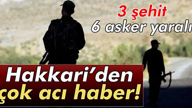 Hakkari'de çatışma: 3 şehit 6 yaralı