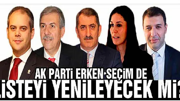 AK Parti 'erken seçim' de listeyi yenileyecek mi?