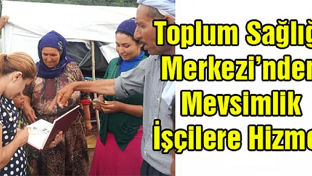 Toplum Sağlığı Merkezi'nden Mevsimlik İşçilere Hizmet