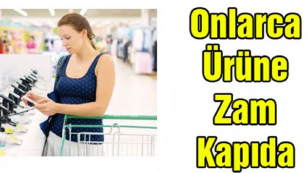 Onlarca Ürüne Zam Kapıda