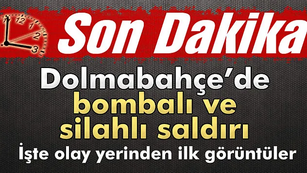 Dolmabahçe Sarayı'nda bombalı ve silahlı saldırı!