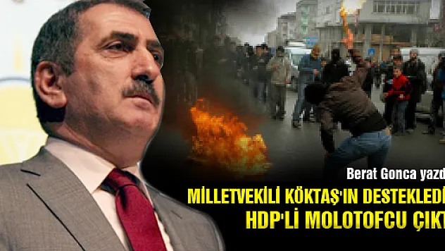 MİLLETVEKİLİ KÖKTAŞ'IN DESTEKLEDİĞİ HDP'Lİ MOLOTOFCU ÇIKTI!