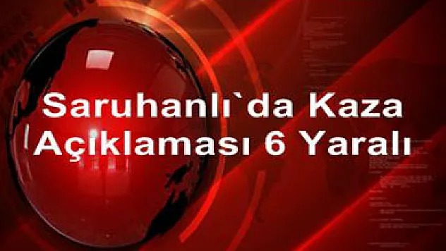 Saruhanlı'da kaza: 6 yaralı