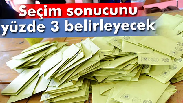 Seçim sonucunu yüzde 3 belirleyecek