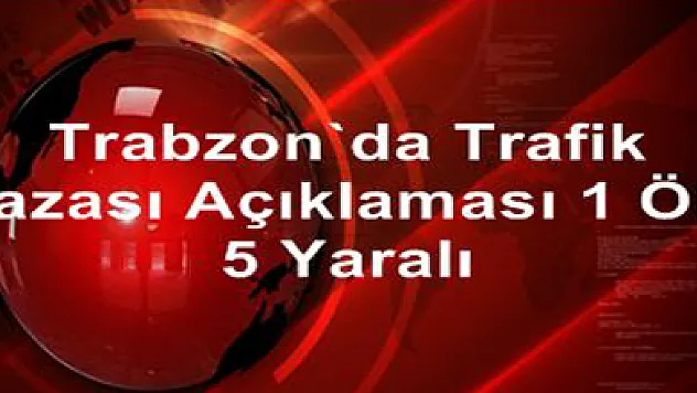 Trabzon'da trafik kazası: 1 ölü, 5 yaralı