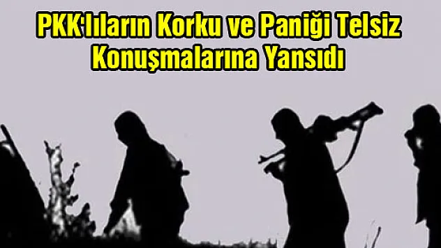 PKK'lıların korku ve paniği telsiz konuşmalarına yansıdı