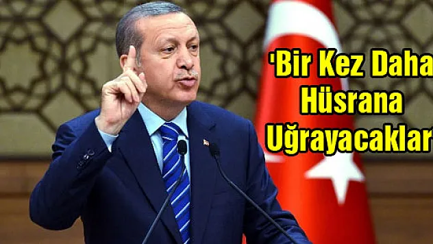 'Bir kez daha hüsrana uğrayacaklar'