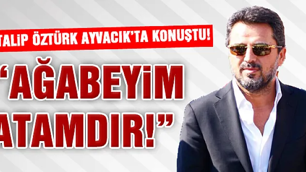 'AĞABEYİM ATAMDIR!'