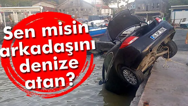 Tartıştığı arkadaşının arabasını denize attı