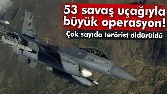 53 savaş uçağıyla PKK'ya büyük operasyon!