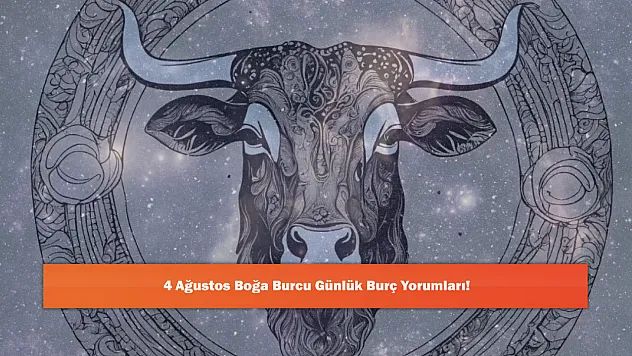 4 Ağustos Boğa Burcu Günlük Burç Yorumları!