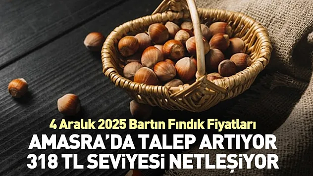 4 Aralık 2025 Bartın Fındık Fiyatları | Amasra'da Talep Artıyor: 300 TL Seviyesi Netleşiyor