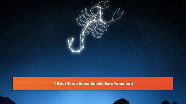 4 Eylül Akrep Burcu Günlük Burç Yorumları!