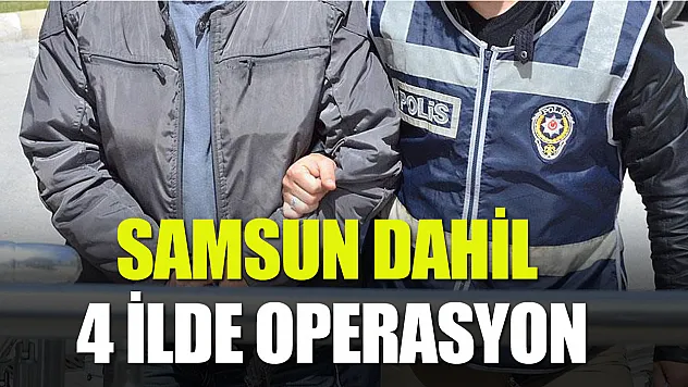 4 ilde eş zamanlı baskın: Samsun'dan da gözaltılar var!